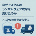 なぜアスクルはランサムウェア攻撃を受けたのか「アスクルの事例から学ぶ」