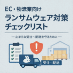 EC・物流企業向け　ランサムウェア対策チェックリスト　ー止まらない受注～配送を守るためにー